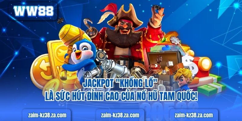 Jackpot "khổng lồ" là sức hút đỉnh cao của nổ hũ tam quốc!